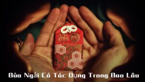 Bùa Ngải Có Tác Dụng Trong Bao Lâu?